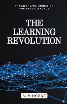 The Learning Revolution: Transforming Education for the Digital Age