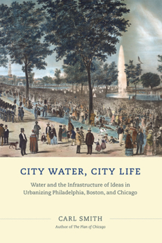Paperback City Water, City Life: Water and the Infrastructure of Ideas in Urbanizing Philadelphia, Boston, and Chicago Book