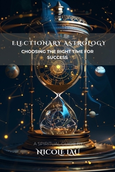 Electionary Astrology: Choosing the Right Time for Success