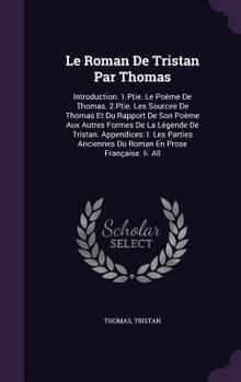 Hardcover Le Roman De Tristan Par Thomas: Introduction: 1.Ptie. Le Poème De Thomas. 2.Ptie. Les Sourcee De Thomas Et Du Rapport De Son Poème Aux Autres Formes D Book