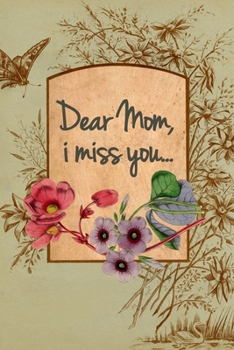 Paperback Dear Mom, I miss you: Dear Mom I miss you - Letters to my mom - This journal is filled with space to write letters to your Mom along with a place to write down thankfulness and a place to doodle. Book
