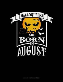 Paperback Halloqueens Are Born in August: Unruled Composition Book