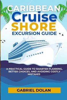 Paperback Caribbean Cruise Shore Excursion Guide: A Practical Guide to Smarter Planning, Better Choices, and Avoiding Costly Mistakes Book