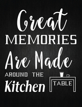 Great memories are made around the kitchen table: Recipe Notebook to Write In Favorite Recipes | Best Gift for your MOM | Cookbook For Writing Recipes ... Your Favorite for Women, Wife, Mom 8.5" x 11"