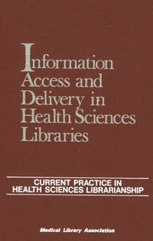 Hardcover Information Access and Delivery in Health Sciences Libraries: Current Practice in Health Sciences Librarianship Book