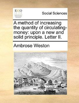 Paperback A Method of Increasing the Quantity of Circulating-Money: Upon a New and Solid Principle. Letter II. Book
