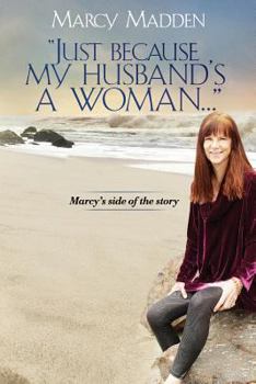 Paperback "Just Because My Husband's A Woman...": Marcy's side of the story Book