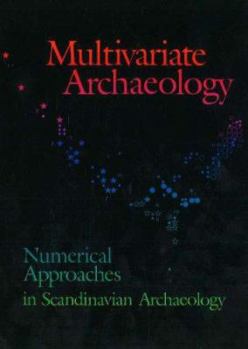 Multivariate Archaeology: Numerical Approaches in Scandinavian Archaeology (Jutland Archaeological Society Publications, 21)