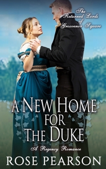 A New Home for the Duke: A Regency Romance (The Returned Lords of Grosvenor Square) - Book #4 of the Returned Lords of Grosvenor Square