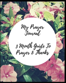 Paperback My Prayer Journal: 3 Month Guide To Prayer & Thanks: Prayer Journal Christian Bible Study Journal Notebook Diary Book