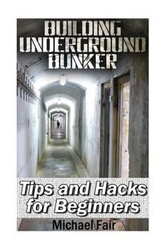 Paperback Building Underground Bunker: Tips and Hacks for Beginners: (Survival Gear, Survival Shelter) Book