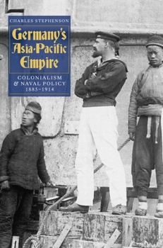 Hardcover Germany's Asia-Pacific Empire: Colonialism and Naval Policy, 1885-1914 Book