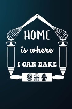 Paperback Home Is Where I Can Bake: 110 Pages of Blank Baking Recipe Journal for DIY Baking Cookbook Note (Funny, Humorous and Cute Books and Journals) Book