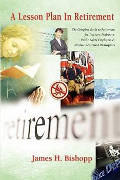 A Lesson Plan in Retirement: The Guide to Retirement for Teachers, Professors, Public Safety Employees, and All State Retirement Participants