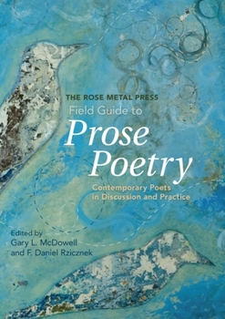 Paperback The Rose Metal Press Field Guide to Prose Poetry: Contemporary Poets in Discussion and Practice Book