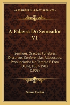 Paperback A Palavra Do Semeador V1: Sermoes, Oracoes Funebres, Discursos, Conferencias, Allocucoes, Pronunciados No Templo E Fora D'Elle, 1867-1903 (1908) [Portuguese] Book