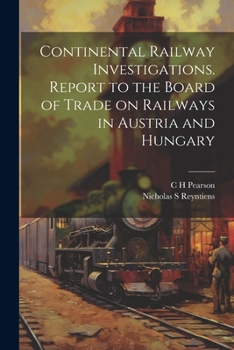 Paperback Continental Railway Investigations. Report to the Board of Trade on Railways in Austria and Hungary Book