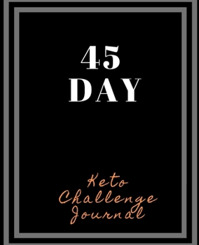 45  Day Keto Challenge Journal: Daily Food and Exercise Journal to Help You Become the Best Version of Yourself, for beginners 45 Days Meal and Activity Tracker