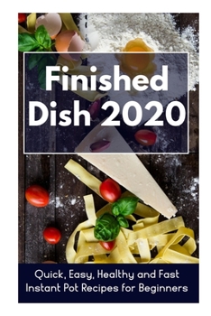 Paperback Finished Dish 2020: Quick, Easy, Healthy and Fast Instant Pot Recipes for Beginners Book