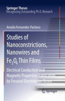 Hardcover Studies of Nanoconstrictions, Nanowires and Fe3O4 Thin Films: Electrical Conduction and Magnetic Properties. Fabrication by Focused Electron/Ion Beam Book