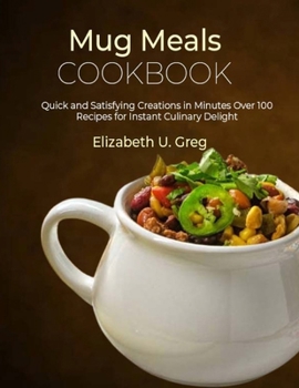 Paperback Mug Meals Cookbook: Quick and Satisfying Creations in Minutes Over 100 Recipes for Instant Culinary Delight Book