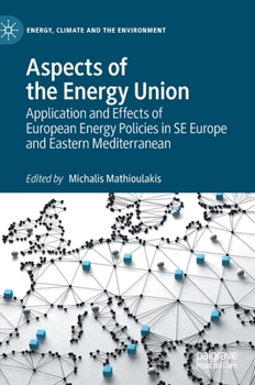Aspects of the Energy Union: Application and Effects of European Energy Policies in SE Europe and Eastern Mediterranean (Energy, Climate and the Environment)