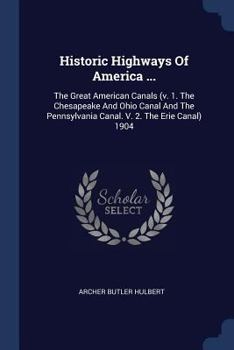 The Great American Canals: V. 1. The Chesapeake and Ohio Canal and the Pennsylvania Canal. V. 2. The Erie Canal - Book  of the Historic Highways of America