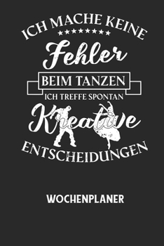 ICH MACHE KEINE FEHLER BEIM TANZEN ICH TREFFE SPONTAN KREATIVE ENTSCHEIDUNGEN - Wochenplaner: Klassischer Planer f?r deine t?glichen To Do's (Ohne Dat