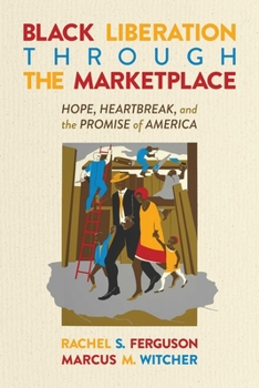 Paperback Black Liberation Through the Marketplace: Hope, Heartbreak, and the Promise of America Book