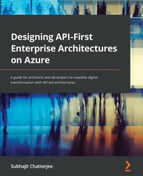 Paperback Designing API-First Enterprise Architectures on Azure: A guide for architects and developers to expedite digital transformation with API-led architect Book