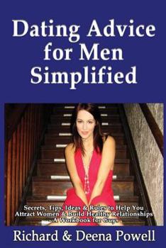 Paperback Dating Advice for Men Simplified: Secrets, Tips, Ideas & Rules to Help You Attract Women & Build Healthy Relationships - A Workbook For Guys Book