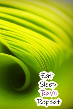 Eat Sleep Rave Repeat: Lined Notebook / Journal Gift, 200 Pages, 6x9, Green Nature Cover, Matte Finish Inspirational Quotes Journal, Notebook, Diary, Composition Book