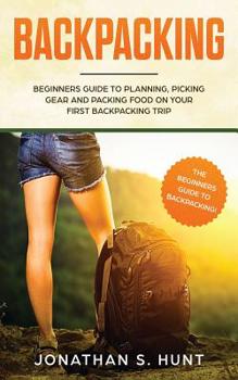 Paperback Backpacking: Beginners Guide to Planning, Picking Gear and Packing Food on Your First Backpacking Trip Book