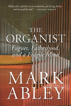 Hardcover The Organist: Fugues, Fatherhood, and a Fragile Mind Book