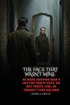 The Face That Wasn't Mine: He wore another man's life for thirty days. On day thirty-one, he couldn't find his own