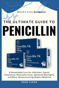 The Ultimate Guide to Penicillin: A Remarkable Cure for Infections, Sepsis, Pneumonia, Rheumatic Fever, Bacterial Meningitis, and More, Revolutionizing Modern Medicine (Erectile Dysfunction Series)
