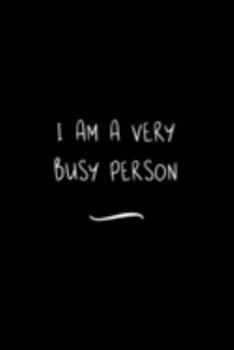 Paperback I am a Very Busy Person: Funny Office Notebook/Journal For Women/Men/Coworkers/Boss/Business Woman/Funny office work desk humor/ Stress Relief Book