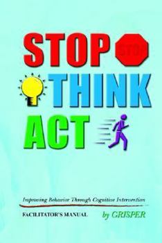 Paperback Stop! Think!! Act!!!: Improving Behavior Through Cognitive Intervention. FACILITATOR'S MANUAL Book