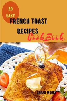 Paperback French Toast Recipes CookBook: A step by step guide to 20 Quick and Easy French Toast Recipes Book