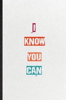 Paperback I Know You Can: Practical Blank Lined Notebook/ Journal For Encourage Motivation, Empathy Motivating Behavior, Inspirational Saying Un Book