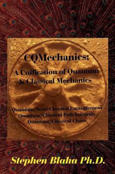 Hardcover CQMechanics: A Unification of Quantum & Classical Mechanics: Quantum/Semi-Classical Entanglement, Quantum/Classical Path Integrals, Book