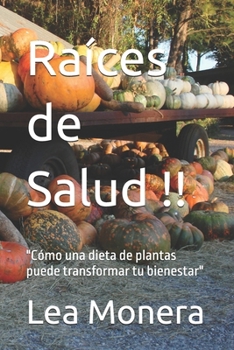 Raíces de Salud !!: "Cómo una dieta de plantas puede transformar tu bienestar" (Spanish Edition)