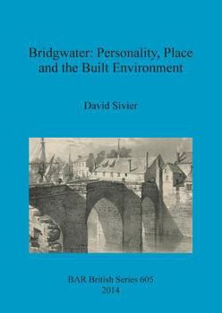Paperback Bridgwater: Personality, Place and the Built Environment: From its Anglo-Saxon origins to the 17th century Book