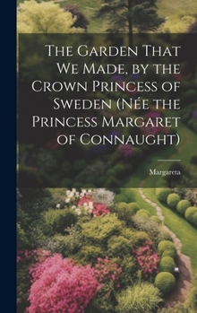 Hardcover The Garden That We Made, by the Crown Princess of Sweden (née the Princess Margaret of Connaught) Book
