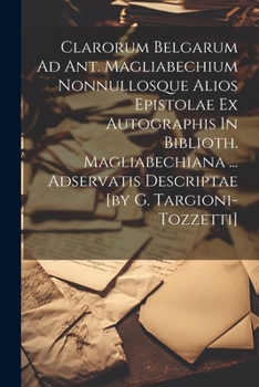 Paperback Clarorum Belgarum Ad Ant. Magliabechium Nonnullosque Alios Epistolae Ex Autographis In Biblioth. Magliabechiana ... Adservatis Descriptae [by G. Targi Book