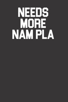 Needs More Nam Pla 120 Page Notebook Lined Journal For Lovers Of Thai Cuisine And Fish Sauce