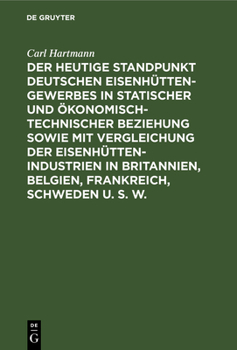 Hardcover Der Heutige Standpunkt Deutschen Eisenhüttengewerbes in Statischer Und Ökonomisch-Technischer Beziehung Sowie Mit Vergleichung Der Eisenhüttenindustri [German] Book