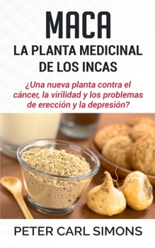 Paperback Maca - La Planta Medicinal de los Incas: ¿Una nueva planta contra el cáncer, la virilidad y los problemas de erección y la depresión? [Spanish] Book