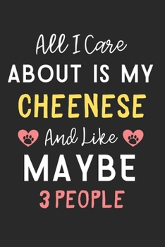 All I care about is my Cheenese and like maybe 3 people: Lined Journal, 120 Pages, 6 x 9, Funny Cheenese Dog Gift Idea, Black Matte Finish (All I care ... my Cheenese and like maybe 3 people Journal)