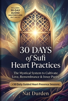 30 Days of Sufi Heart Practices: The Mystical System to Cultivate Love, Remembrance & Inner Purity